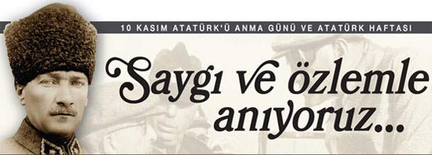 Ulu Önder Atatürk'ü saygı ve özlemle anıyoruz