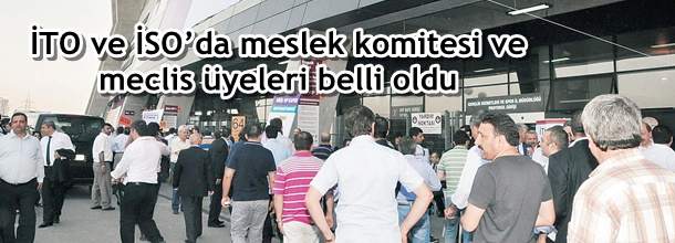 İTO ve İSOda meslek komitesi ve meclis üyeleri belli oldu